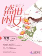 重生之盛世闲女 重生之盛世闲女